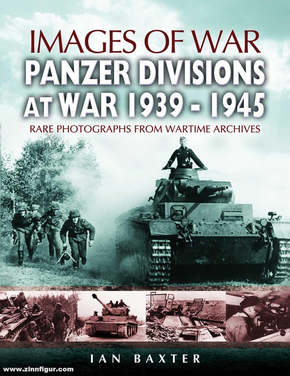 Pen & Sword Books Baxter, Ian: Images of War. Panzer Divisions at War 1939-1945. Rare Photographs from Wartime Archives