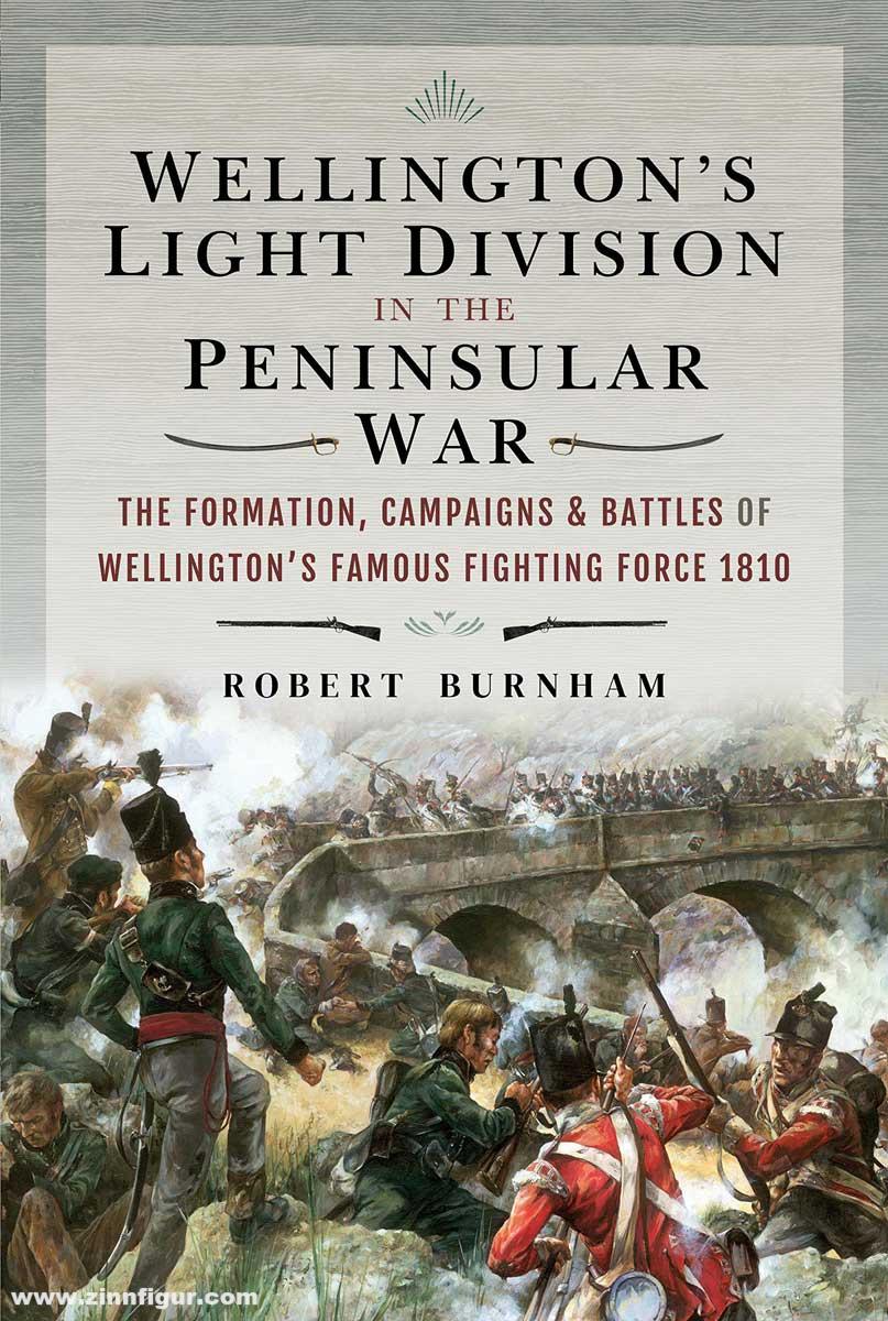Frontline Books Burnham, Robert: Wellington's Light Division in the Peninsular War. The Formation, Campaigns, and Battles of Wellington's Famous Fighting Force, 1810