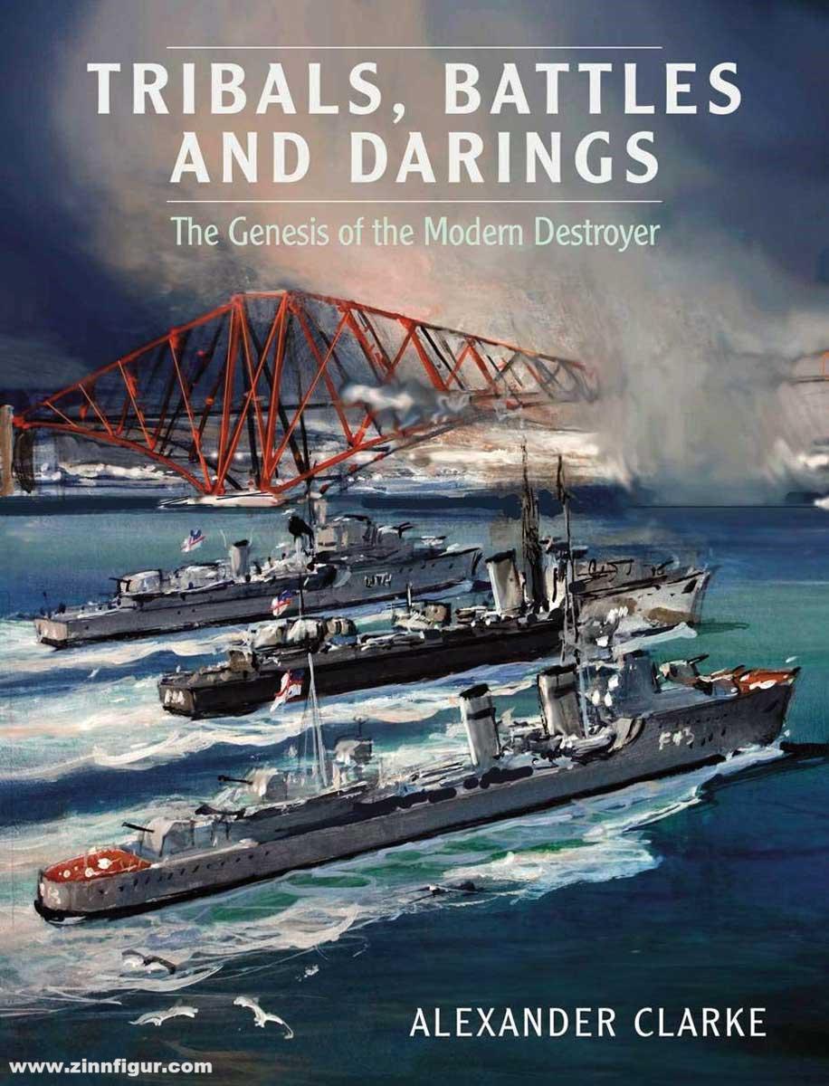 Pen & Sword Books Clarke, Alexander: Tribals, Battles and Darings. The Genesis of the Modern Destroyer