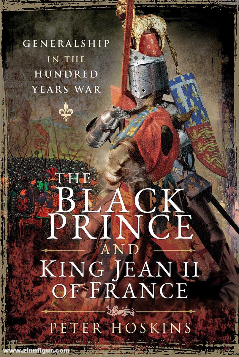 Pen & Sword Books Hoskins, Peter: The Black Prince and King Jean II of France. Generalship in the Hundred Years War
