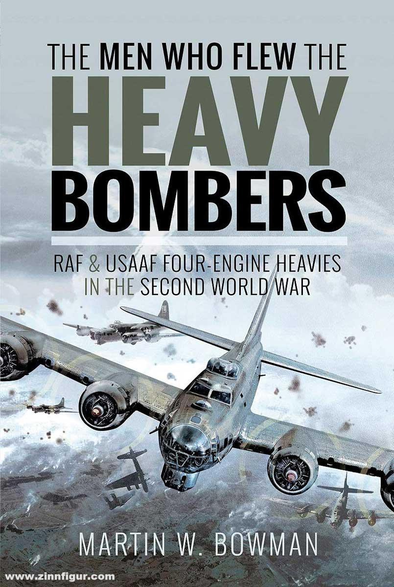 Pen & Sword Books Bowman, Martin W.: The Men Who Flew the Heavy Bombers. RAF and USAAF Four-Engine Heavies in the Second World War