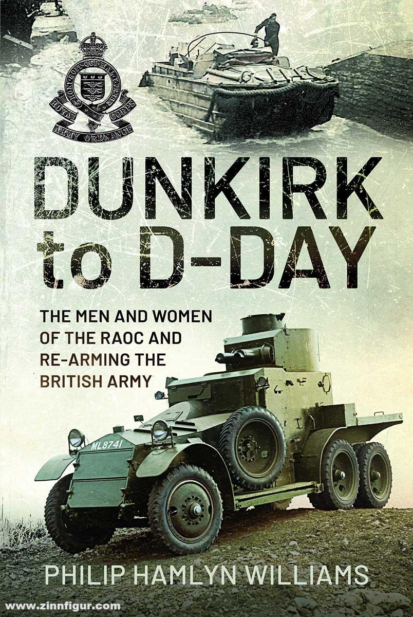 Pen & Sword Books Williams, Philip Hamlyn: Dunkirk to D-Day. The Men and Women of the Raoc and Re-Arming the British Army