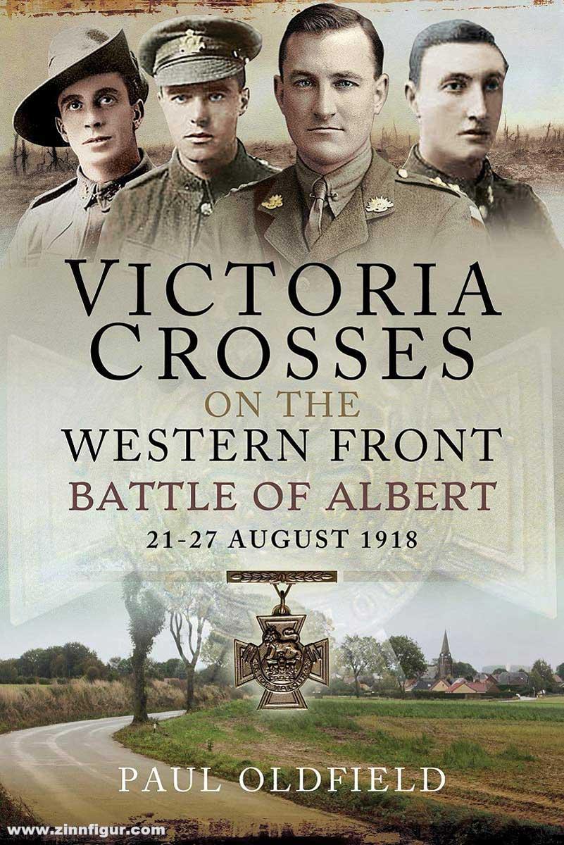 Pen & Sword Books Oldfield, Paul: Victoria Crosses on the Western Front. Battle of Albert: 21-27 August 1918