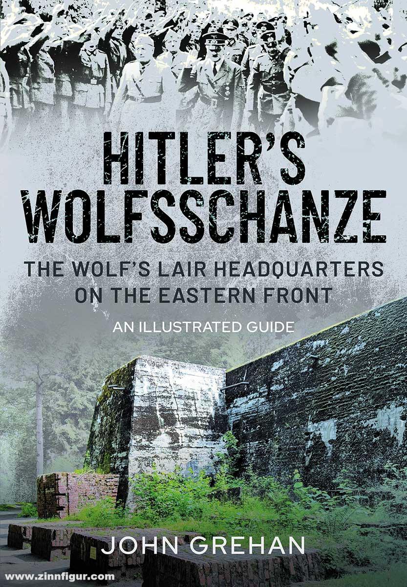 Frontline Books Grehan, John: Hitler's Wolfsschanze. The Wolf's Lair Headquarters on the Eastern Front - An Illustrated Guide