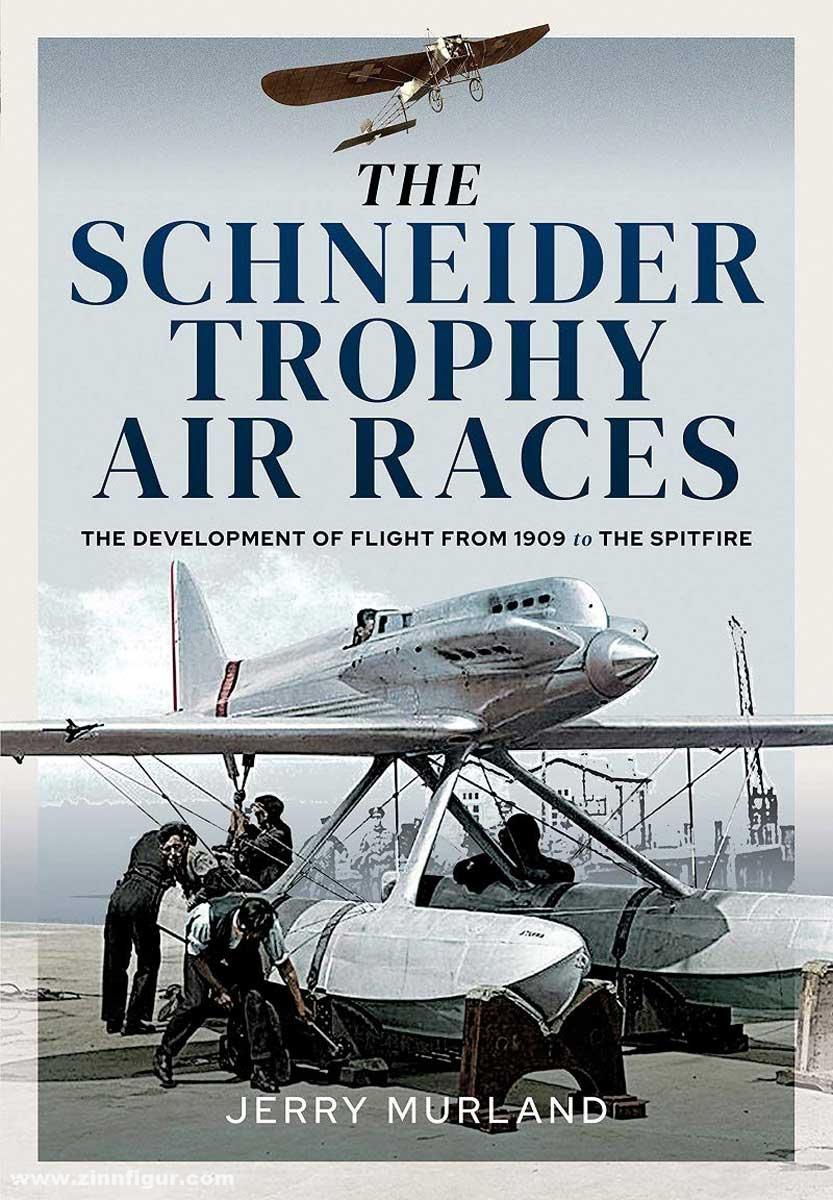 Pen & Sword Books Murland, Jerry: The Schneider Trophy Air Races. The Development of Flight from 1909 to the Spitfire