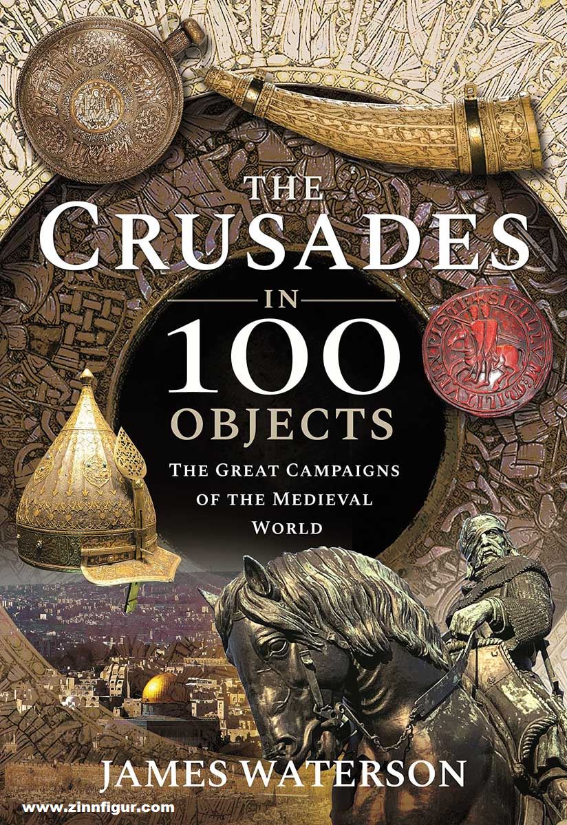 Frontline Books Waterson, James: The Crusades in 100 Objects. The Great Campaigns of the Medieval World