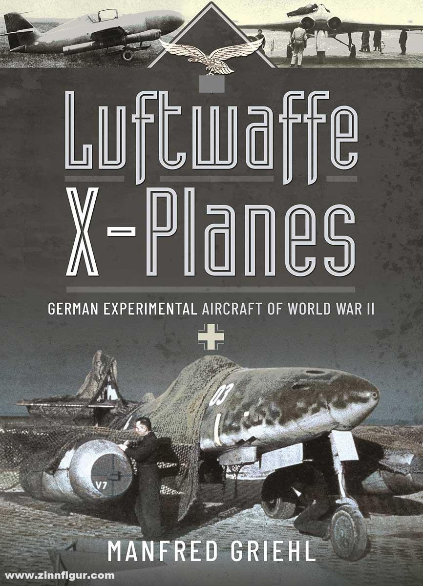 Frontline Books Griehl, Manfred: Luftwaffe X-Planes. German Experimental Aircraft of World War II