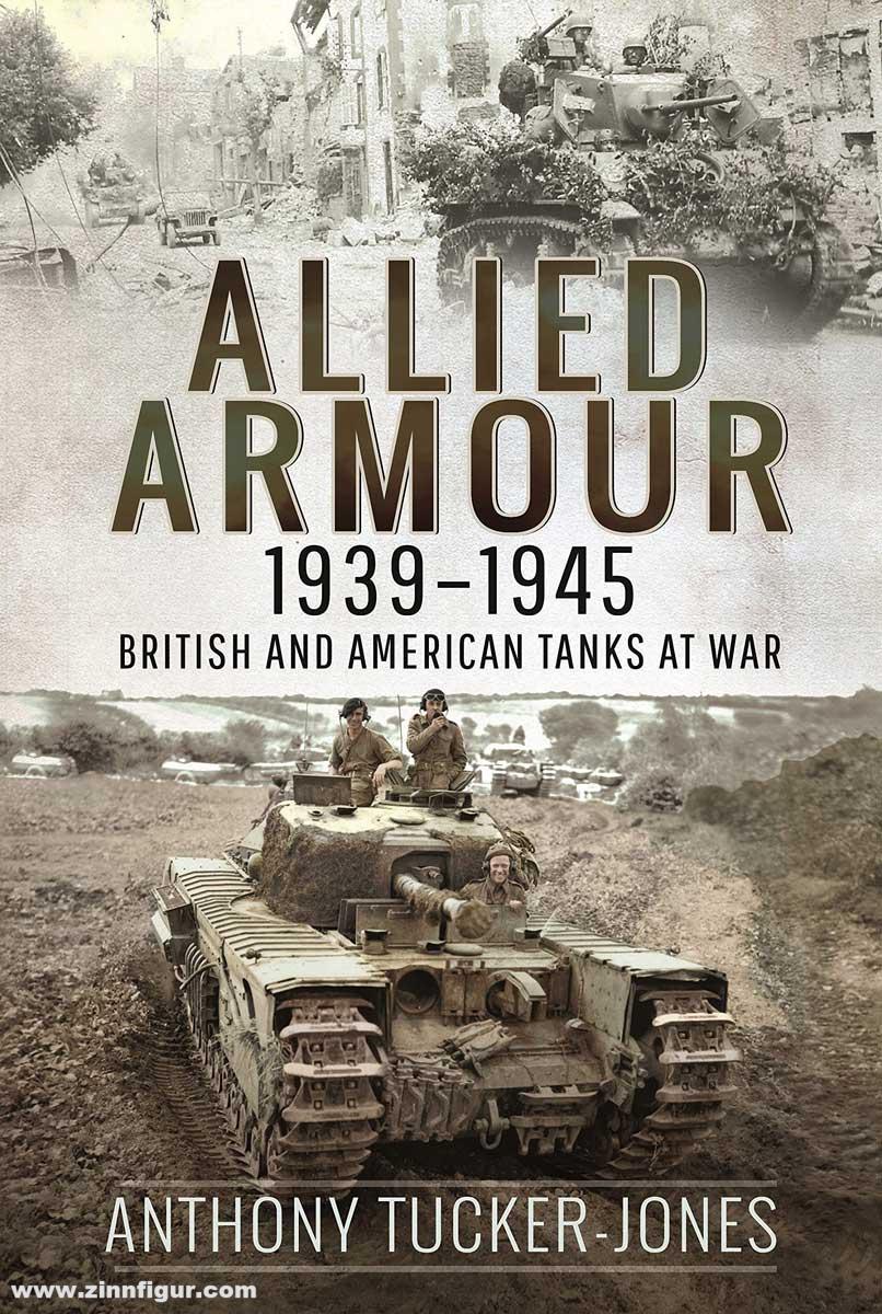 Pen & Sword Books Tucker-Jones, Anthony: Allied Armour, 1939-1945. British and American Tanks at War