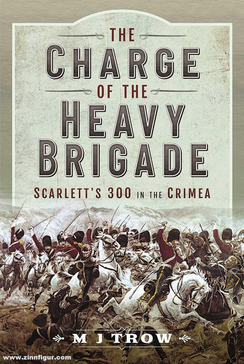 Pen & Sword Books Trow, M. J.: The Charge of the Heavy Brigade. Scarlett's 300 in the Crimea