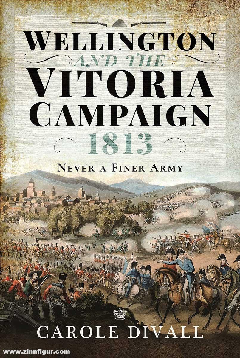 Pen & Sword Books Divall, Carole: Wellington and the Vitoria Campaign 1813. Never a Finer Army