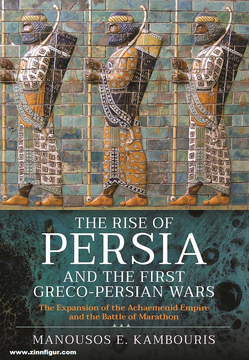Pen & Sword Books Kambouris, Manousos E.: The Rise of Persia and the First Greco-Persian Wars. The Expansion of the Achaemenid Empire and the Battle ofMarathon