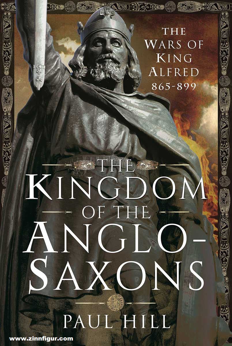 Pen & Sword Books Hill, Paul: The Kingdom of the Anglo-Saxons. The Wars of King Alfred 865-899