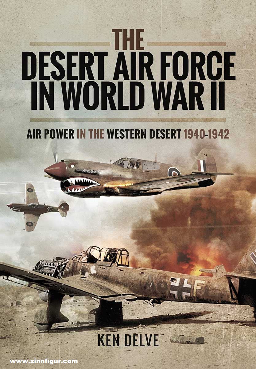 Pen & Sword Books Delve, Ken: The Desert Air Force in World War II. Air Power in the Western Desert, 1940-1942