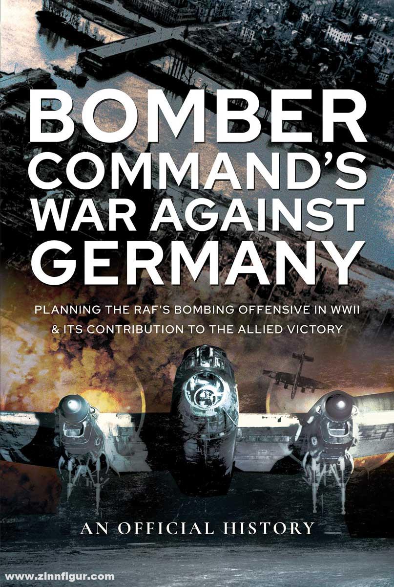 Pen & Sword Books Bomber Command's War Against Germany. Planning the RAF's Bombing Offensive in WWII and its Contribution to the Allied Victory