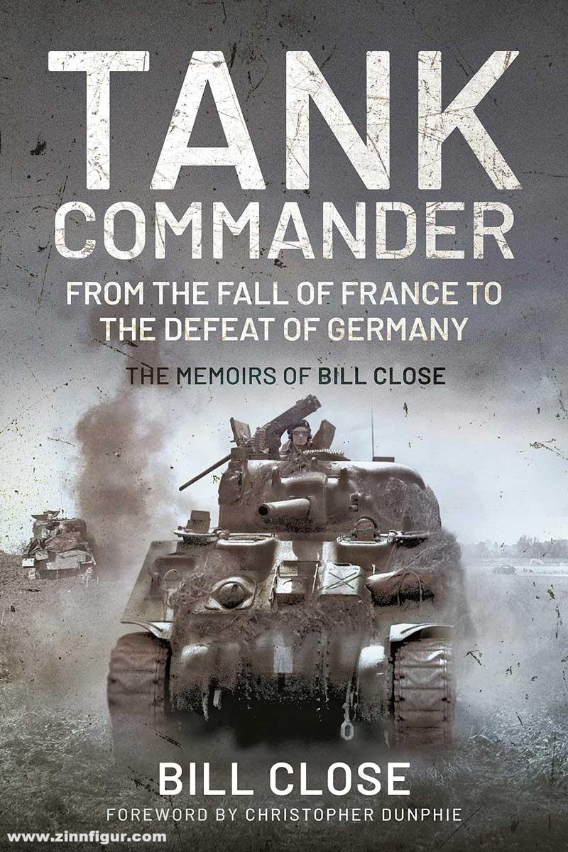 Pen & Sword Books Close, Bill: Tank Commander. From the Fall of France to the Defeat of Germany. The Memoirs of Bill Close