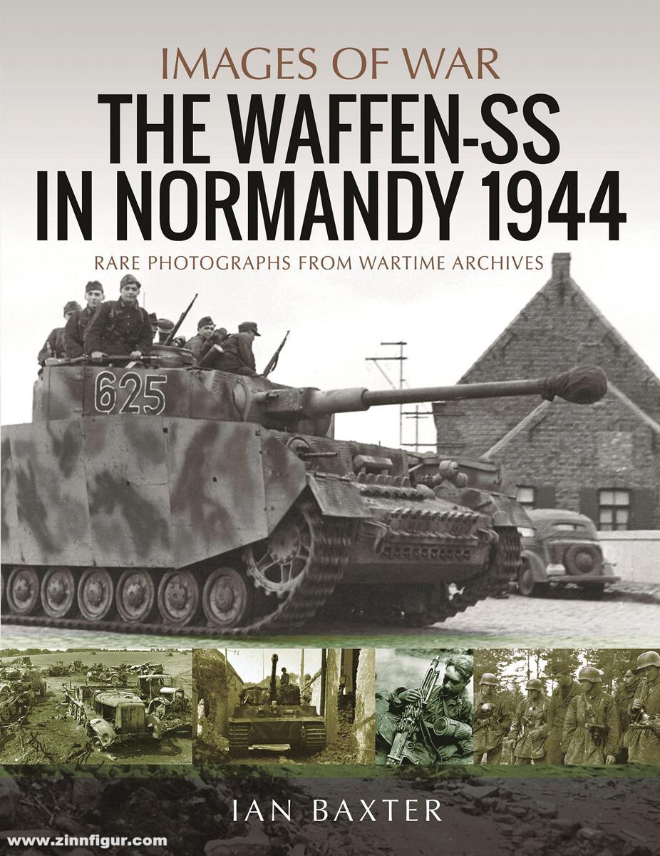 Pen & Sword Books Baxter, Ian: Images of War. Waffen-SS in Normandy, 1944. Rare Photographs from Wartime Archives