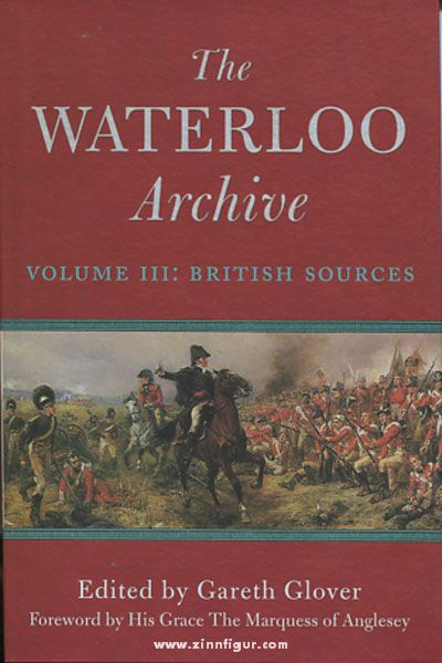Frontline Books Glover, G. (Hrsg): The Waterloo Archive. Previously unpublished or rare journals and letters regarding the Waterloo campaign and the subsequent occupation of France. Band 3: The British Sources