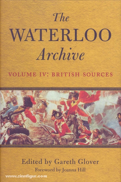 Frontline Books Glover, G. (Hrsg): The Waterloo Archive. Previously unpublished or rare journals and letters regarding the Waterloo campaign and the subsequent occupation of France. Band 4: The British Sources