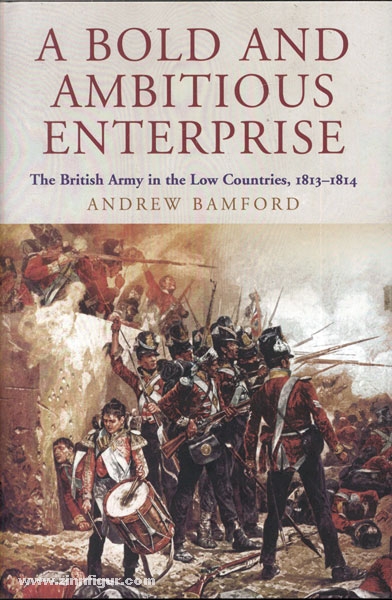 Frontline Books Bamford, A.: A Bold and Ambitious Enterprise. The British Army in the Low Countries, 1813-1814
