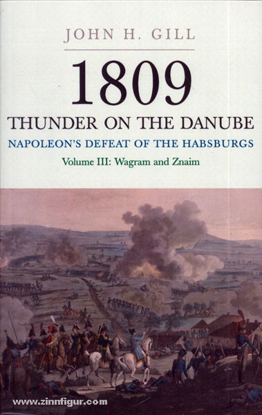 Frontline Books Gill, J. H.: 1809. Thunder on the Danube. Napoleon's Defeat of the Habsburgs. Band 3: Wagram and Znaim