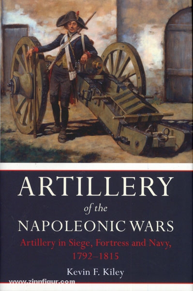 Frontline Books Kiley, K. F.: Artillery of the Napoleonic Wars 1792-1815. Band 2: Artillery in Siege, Fortress and Navy