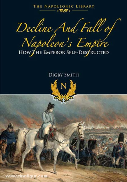 Frontline Books Smith, D.: Decline and Fall of Napoleon’s Empire. How the Emperor Self-Destructed