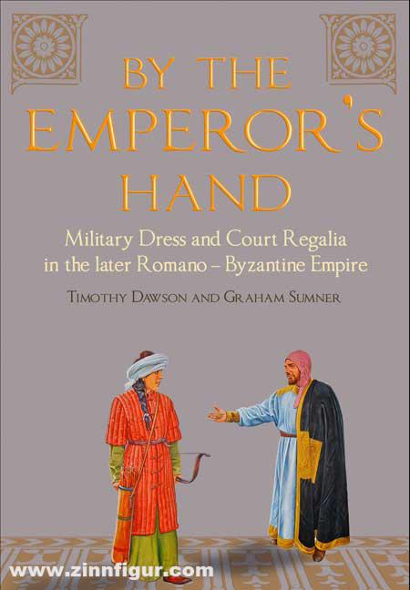 Frontline Books Dawson, T./Sumner, G. (Illustr.): By the Emperor's Hand. Military Dress and Court Regalia in the Later Romano-Byzantine Empire