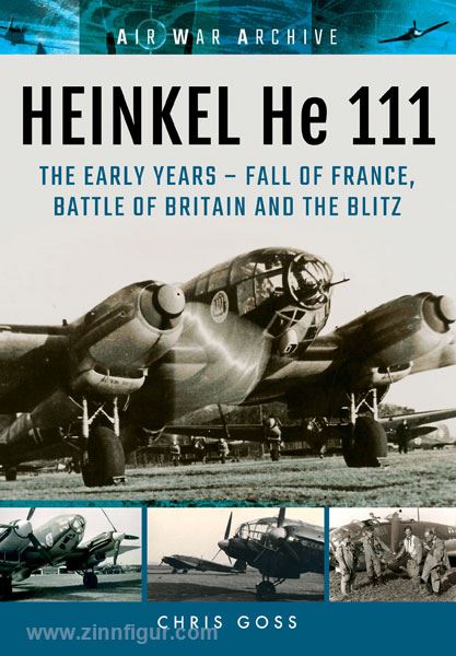 Frontline Books Goss, C.: Air War Archive. Heinkel He 111. The Early Years - Fall of France, Battle of Britain and the Blitz