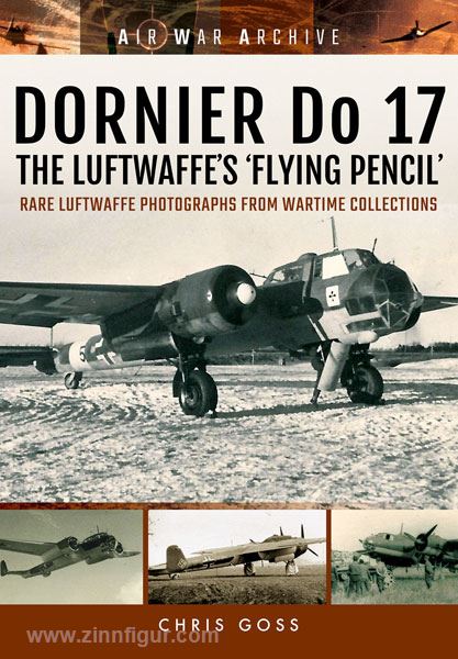 Frontline Books Goss, C.: Air War Archive. Dornier Do 17. The Luftwaffe's 'Flying Pencil' Rare Luftwaffe Photographs from Wartime Collections