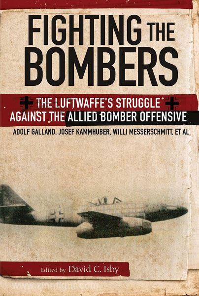Frontline Books Isby, D.C. (Hrsg.): Fighting the Bombers. The Luftwaffe's Struggle against the allied Bomber Offensive. Adolf Galland, Josef Kammhuber, Willi Messerschmitt, et al