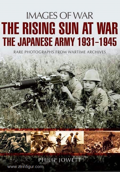 Pen & Sword Books Jowett, P.: Images of War. Rising Sun at War. The Japanese Army 1931 - 1945. Rare Photographs from Wartime Archives