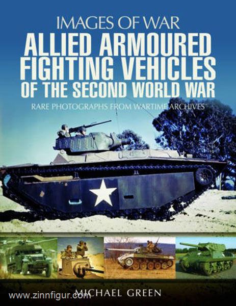 Pen & Sword Books Green, M.: Images of War. Allied Armoured Fighting Vehicles of the Second World War. Rare Photographs from Wartime Archives