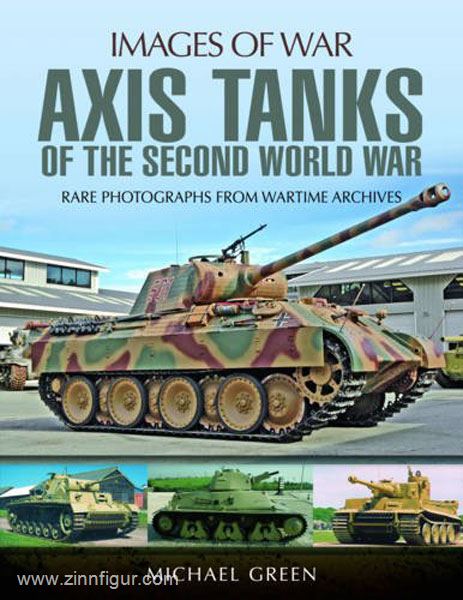 Pen & Sword Books Green, M.: Images of War. Axis Tanks of the Second World War. Rare Photographs from Wartime Archives
