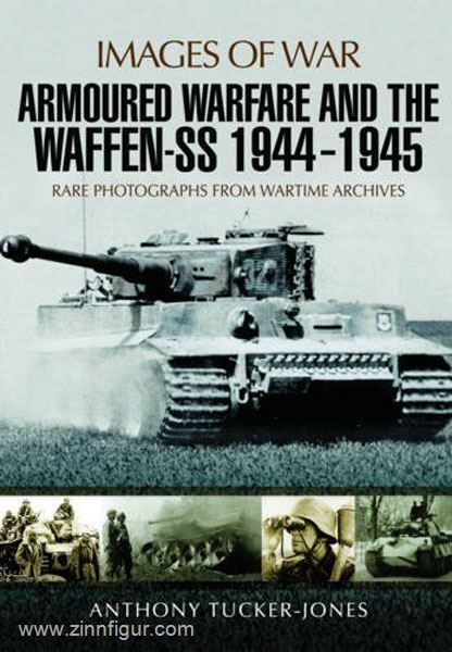 Pen & Sword Books Tucker-Jones, A.: Images of War. Armoured Warfare and the Waffen-SS 1944-1945. Rare Photographs from Wartime Archives