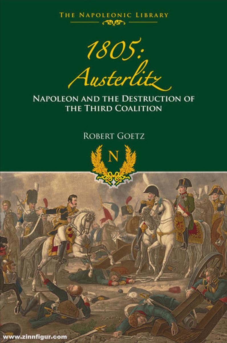 Frontline Books Goetz, R.: 1805. Austerlitz. Napoleon and the Destruction of the Third Coalition