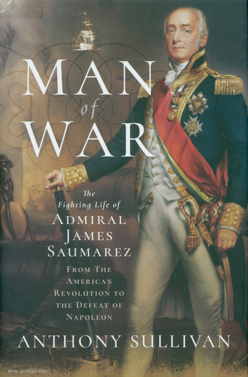 Frontline Books Sullivan, A.: Man of War. The Fighting Life of Admiral James Saumarez. From the American Revolution to the Defeat of Napoleon