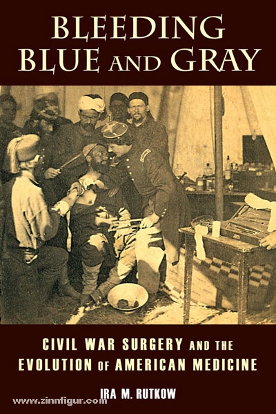 Stackpole Books Rutkow, I. M.: Bleeding Blue and Gray. Civil War Surgery and the Evolution of American Medicine