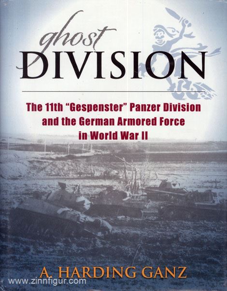 Stackpole Books Ganz, A. H.: Ghost Division. The 11th 'Gespenster' Panzer Division and the German Armored Force