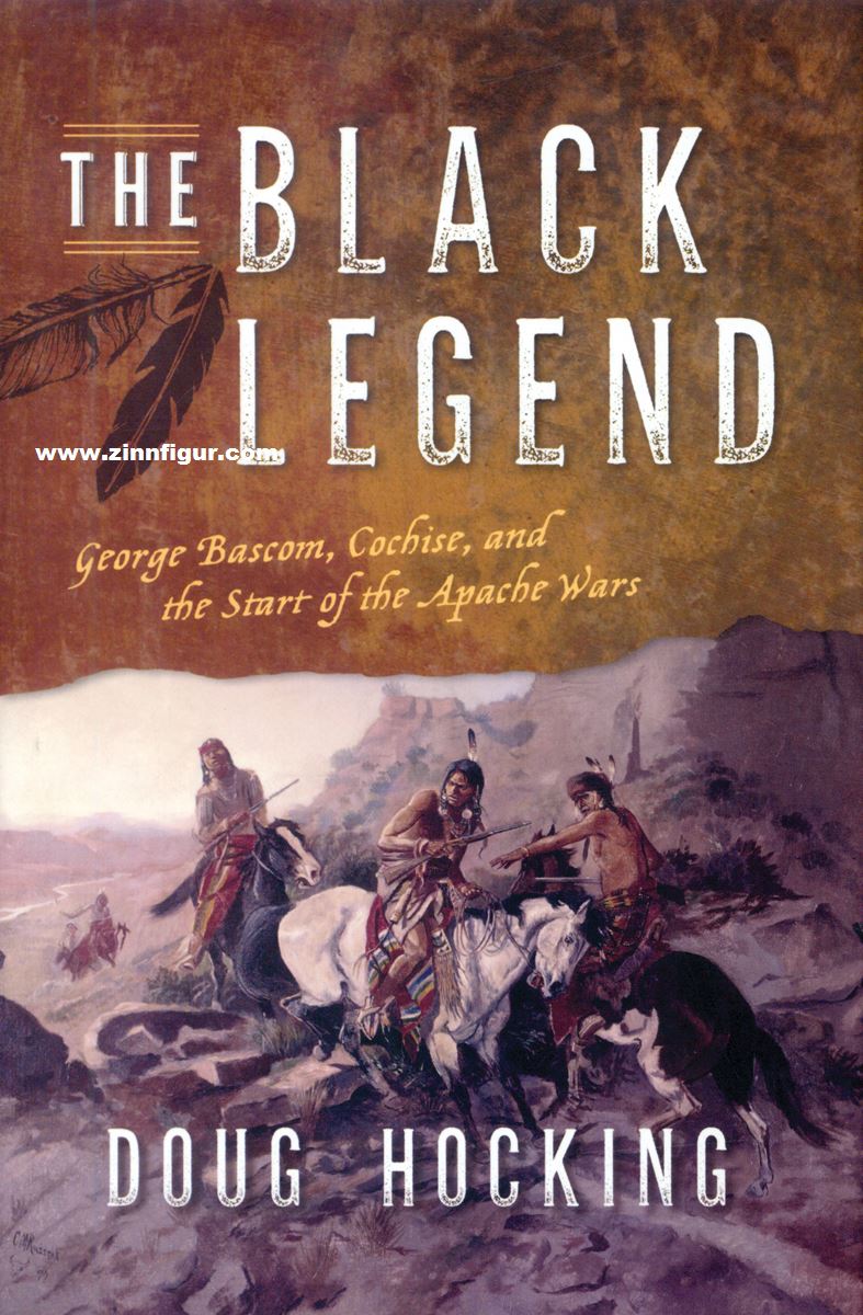 Hocking, Doug: The Black Legend. George Bascom, Cochise, and the Start of the Apache Wars