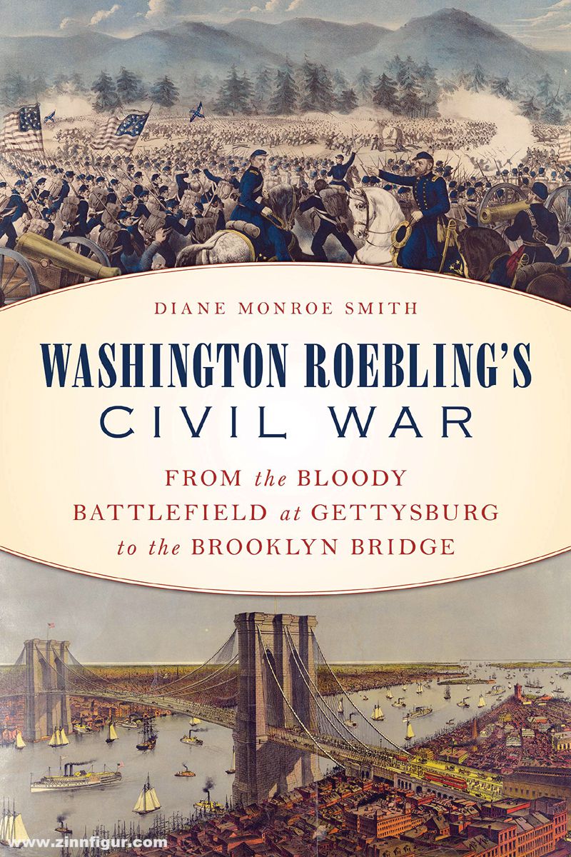 Stackpole Books Smith, Diane Monroe: Washington Roebling's Civil War. From the Bloody Battlefield at Gettysburg to the Brooklyn Bridge