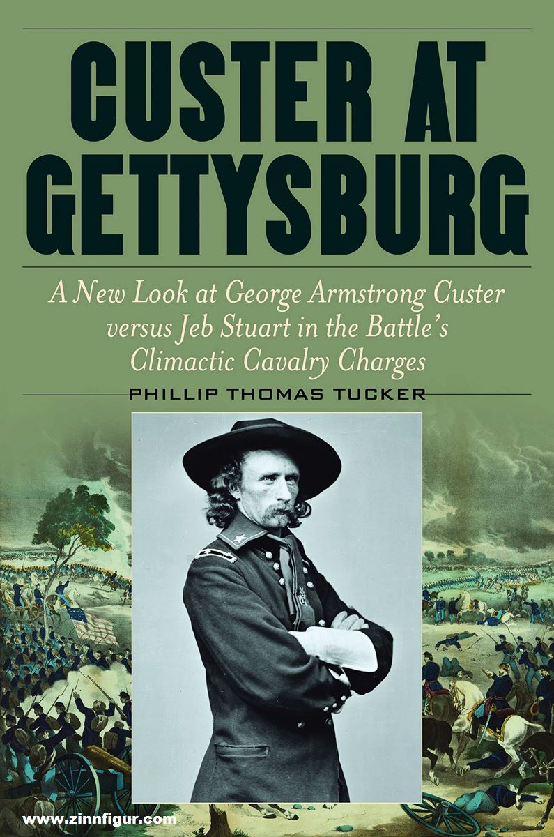 Stackpole Books Tucker, Phillip Thomas: Custer at Gettysburg. A New Look at George Armstrong Custer versus Jeb Stuart in the Battle's Climactic Cavalry Charges