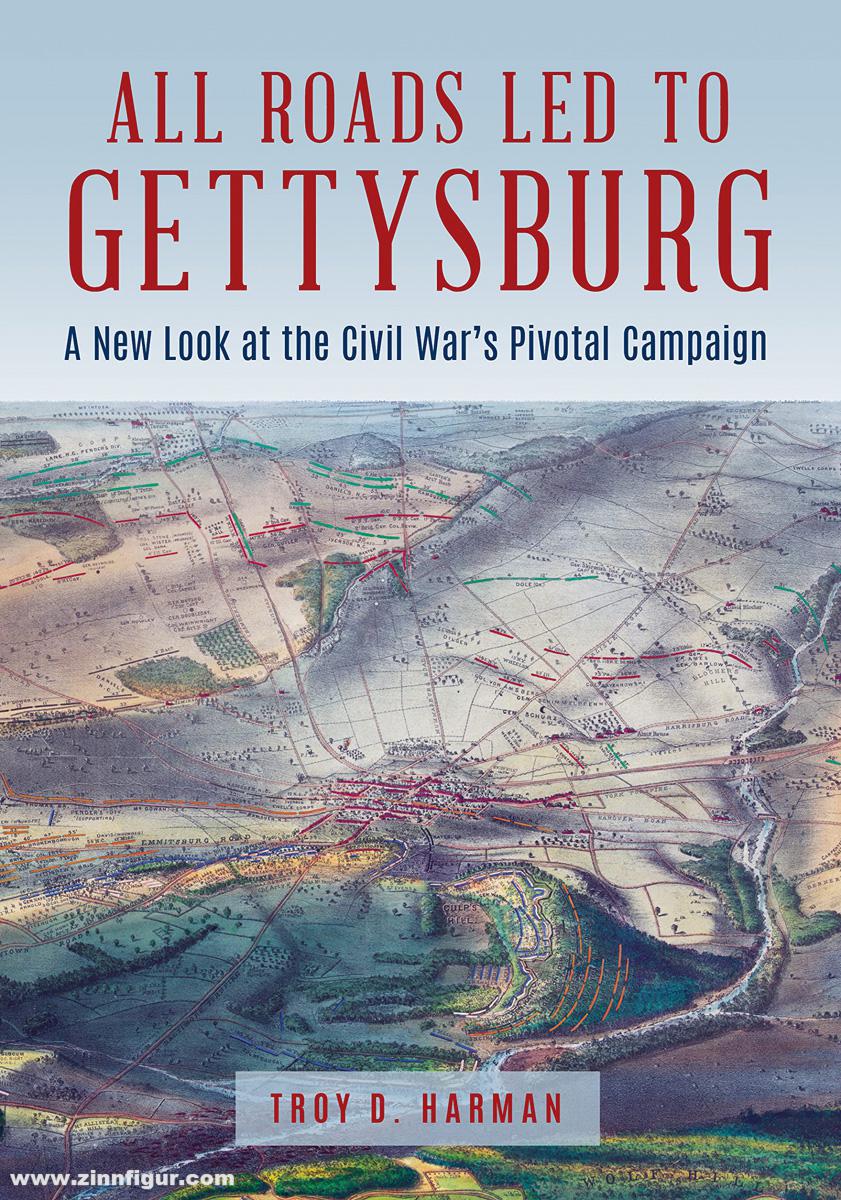 Stackpole Books Harman, Troy D.: All Roads Led to Gettysburg. A New Look at the Civil War's Pivotal Campaign
