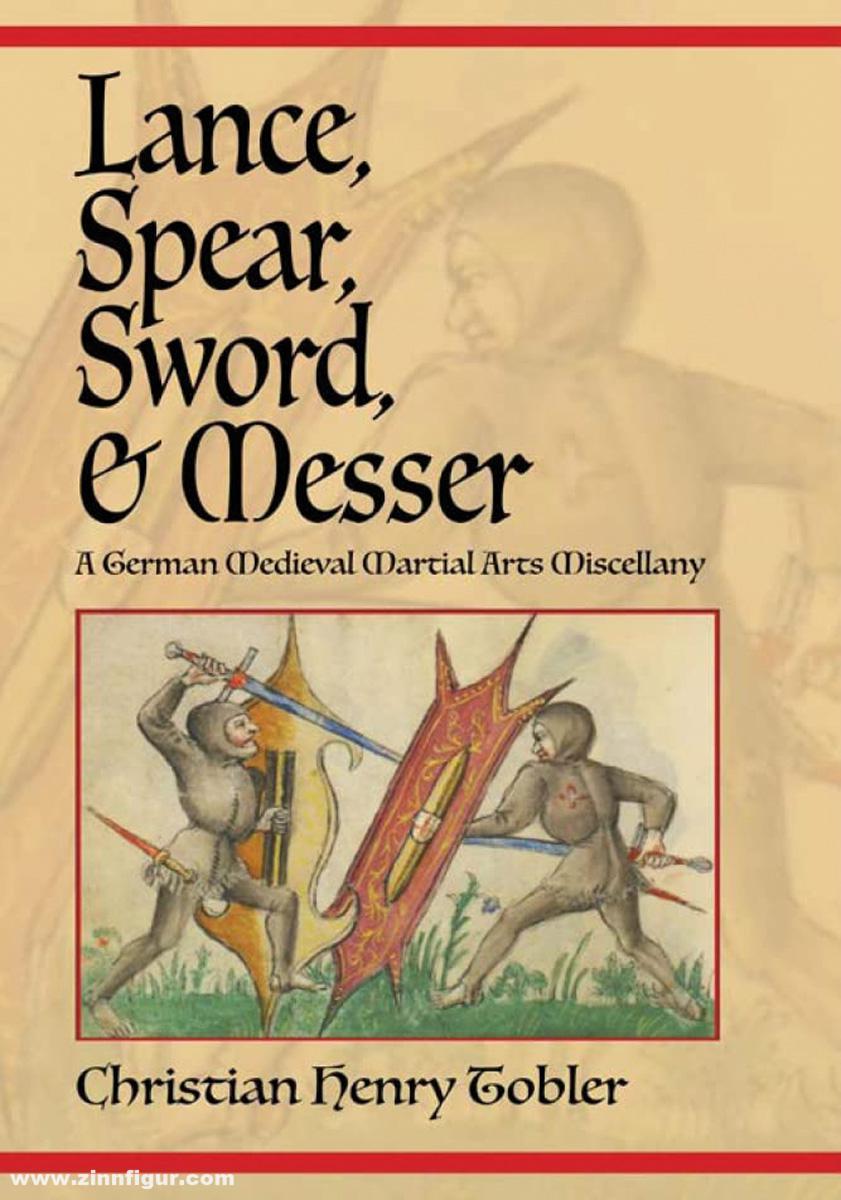 Freelance Academy Press Tobler, Christian H.: Lance, Spear, Sword & Messer. A German Medieval Martial Arts Miscellany
