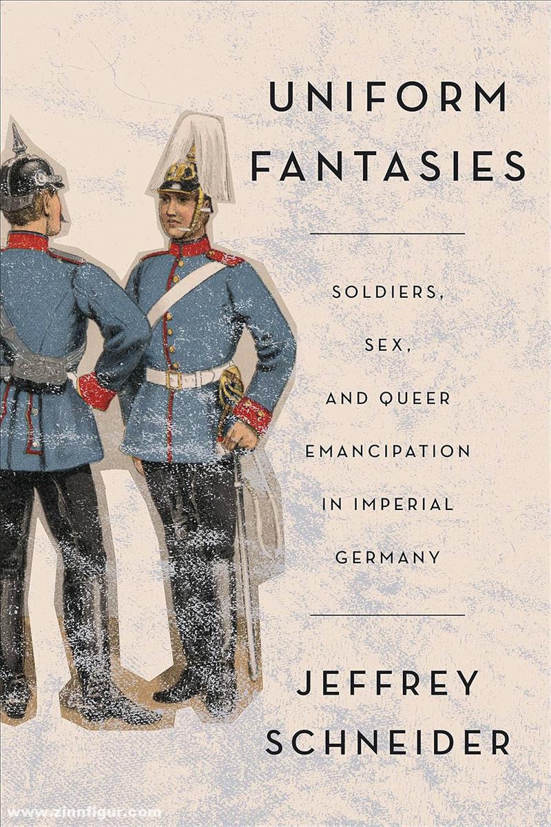 University of Toronto Press Schneider, Jeffrey: Uniform Fantasies. Soldiers, Sex, and Queer Emancipation in Imperial Germany
