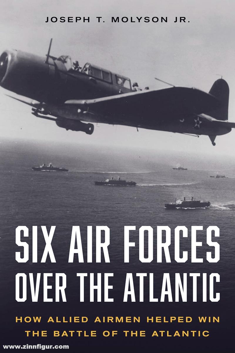 Stackpole Books Molyson Jr., Joseph T.: Six Air Forces Over the Atlantic. How Allied Airmen Helped Win the Battle of the Atlantic