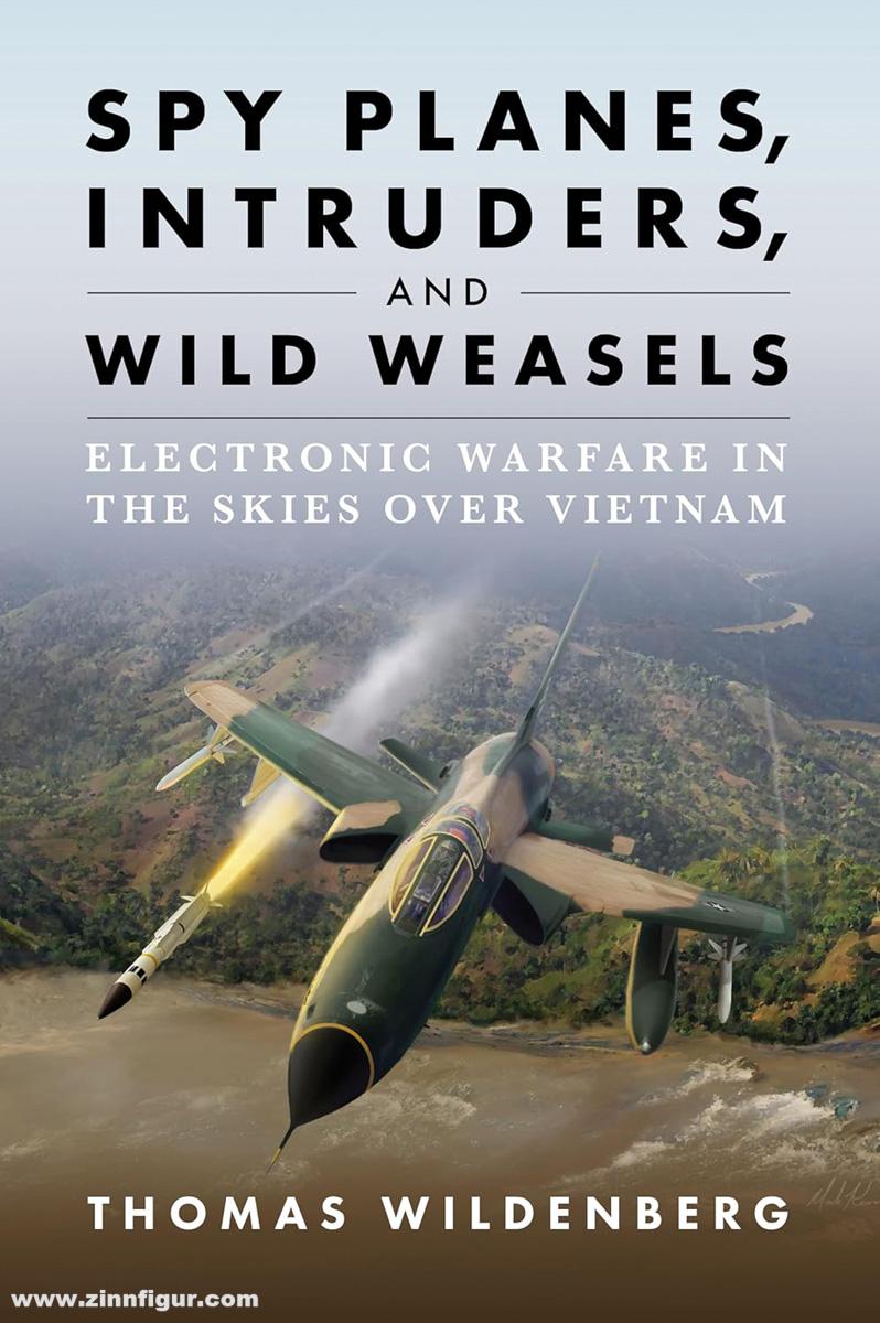 Naval Institute Press Wildenberg, Thomas: Spy Planes, Intruders, and Wild Weasels