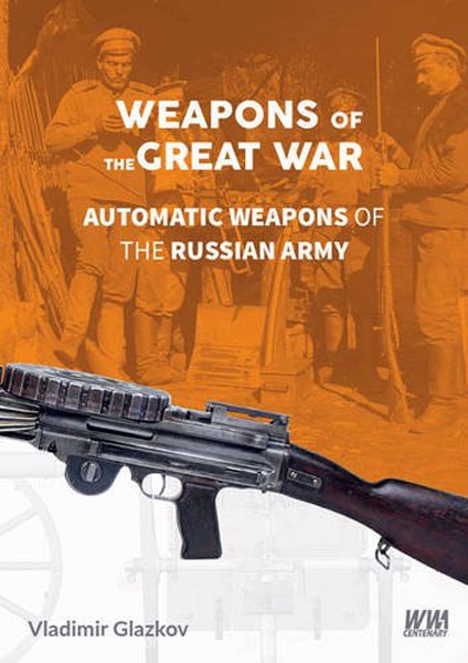 Mushroom Model Publications Glazkov, V.: Weapons of the Great War. Automatic Weapons of the Russian Army