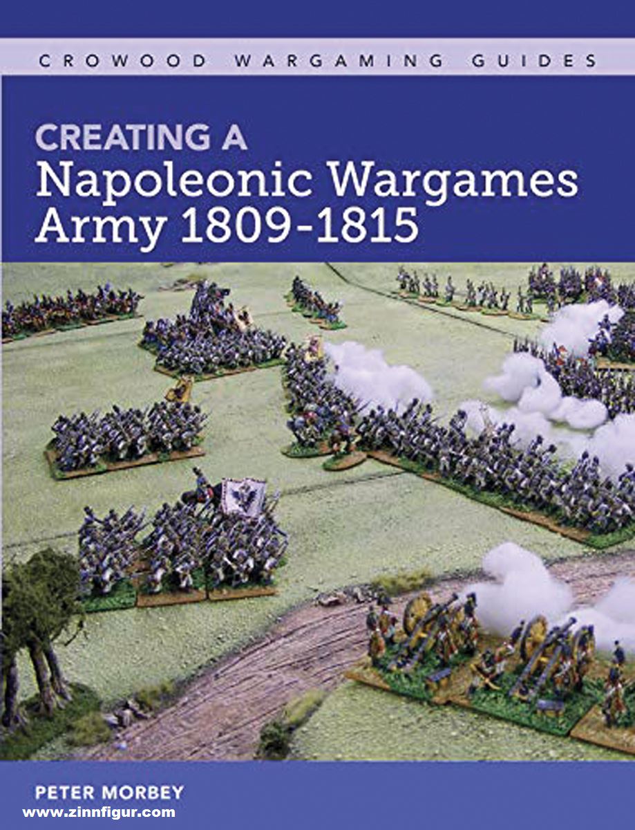 Crowood Press Morbey, Peter: Creating a Napoleonic Wargames Army 1809-1815