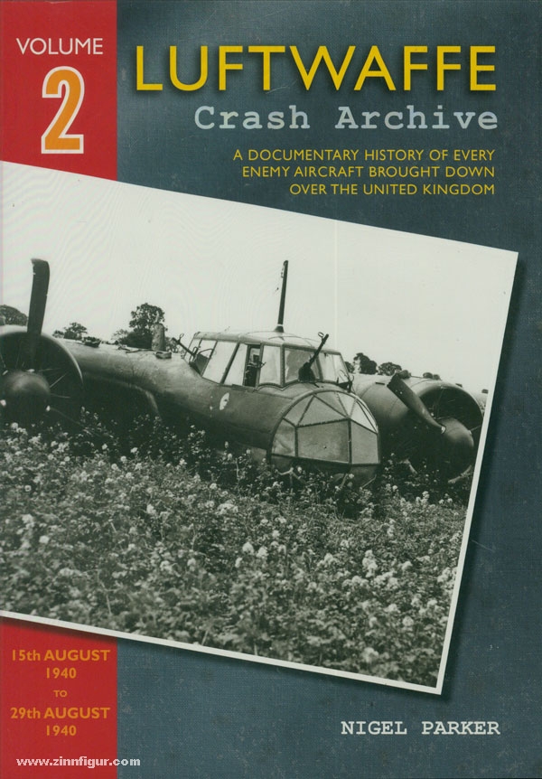 Wing Leader Ltd Parker, N.: Luftwaffe Crash Archive. A Documentary History of every enemy Aircraft brought down over the United Kingdom. Band 2: 15th August 1940 to 29th August 1940.