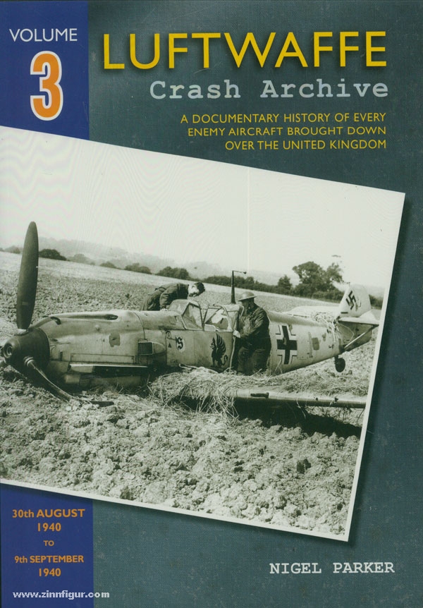 Wing Leader Ltd Parker, N: Luftwaffe Crash Archive. A Documentary History of every enemy Aircraft brought down over the United Kingdom. Band 3: 30th August 1940 to 9th September 1940